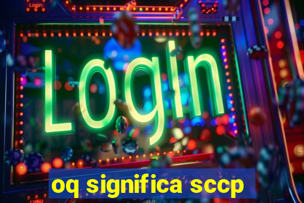 oq significa sccp